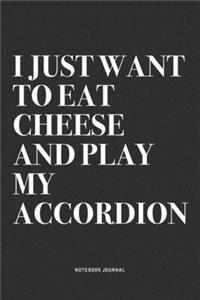 I Just Want To Eat Cheese And Play My Accordion
