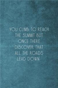 You Climb To Reach The Summit But Once There Discover That All The Roads Lead Down