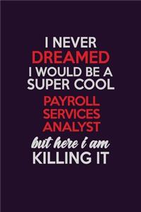 I Never Dreamed I Would Be A Super cool Payroll Services Analyst But Here I Am Killing It