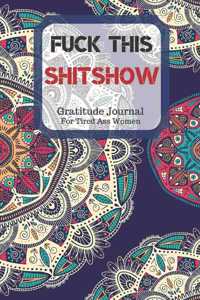 Fuck This Shit Show Gratitude Journal For Tired Ass Women