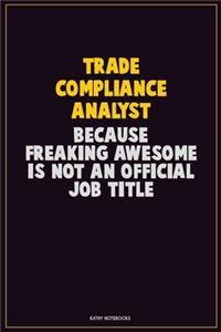 Trade Compliance Analyst, Because Freaking Awesome Is Not An Official Job Title