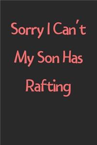 Sorry I Can't My Son Has Rafting
