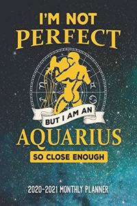 I'm Not Perfect But I'm An Aquarius So Close Enough 2020-2021 Monthly Planner