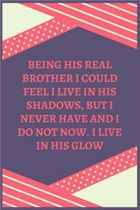 Being His Real Brother I Could Feel I Live In His Shadows, But I Never Have And I Do Not Now. I Live In His Glow