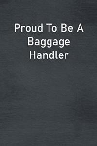 Proud To Be A Baggage Handler