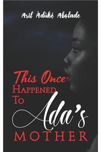 This Once Happened to Ada's Mother