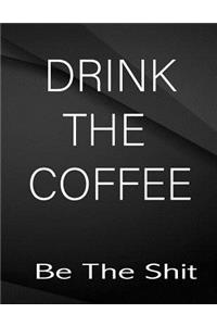 Drink the coffe. Be the Shit.