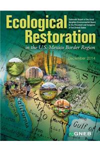 Ecological Restoration in the U.S.-Mexico Border Region Sixteenth Report of the Good Neighbor Environmental Board to the President and Congress of the United States