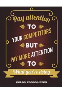 Polar Coordinates: Pay Attention To Your Competitors But Pay More Attention To What You're Doing: 5 Degree Polar Coordinates 120 Pages Large Print 8.5" x 11" Polar Gra