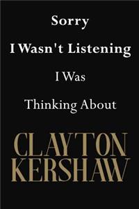 Sorry I Wasn't Listening I Was Thinking About Clayton Kershaw