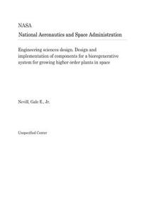 Engineering Sciences Design. Design and Implementation of Components for a Bioregenerative System for Growing Higher Order Plants in Space