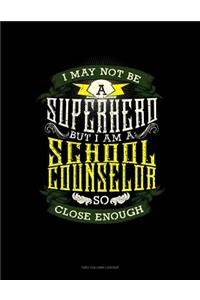 I May Not Be a Superhero But I'm a School Counselor So Close Enough