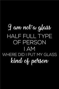 I Am Not a Glass Half Full Type of Person I Am Where Did I Put My Glass Kind of Person: 6x9 Notebook, Ruled, Funny Diary, Sarcastic Office Journal Notebook, Work Planner and Organizer, for Coworkers, Boss, Friends