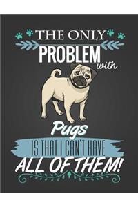 The Only Problem with Pugs Is That I Can't Have All of Them