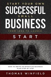 Start Your Own Successful Small Business - From Idea to Launch