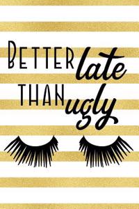 Better Late Than Ugly: Blank Lined Notebook Journal Diary Composition Notepad 120 Pages 6x9 Paperback ( Funny Office Design ) Gold Stripes