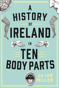 History of Ireland in Ten Body Parts