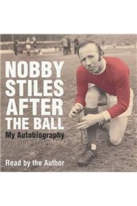 Nobby Stiles: After the Ball - My Autobiography
