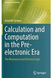 Calculation and Computation in the Pre-Electronic Era: The Mechanical and Electrical Ages