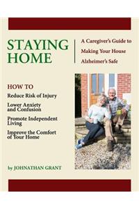 Staying Home: A Caregiver's Guide to Making Your House Alzheimer's Safe