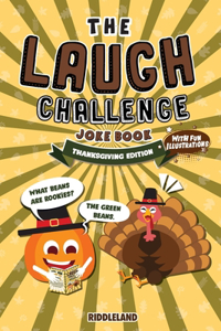 The Laugh Challenge Joke Book - Thanksgiving Edition: 300 Hilarious Jokes that Kids and Family Will Enjoy: Ages 6, 7, 8, 9, 10, 11, and 12 Years Old