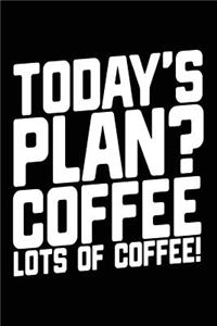 Today's Plan? Coffee Lots Of Coffee!
