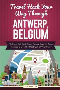 Travel Hack Your Way Through Antwerp, Belgium: Fly Free, Get Best Room Prices, Save on Auto Rentals & Get the Most Out of Your Stay