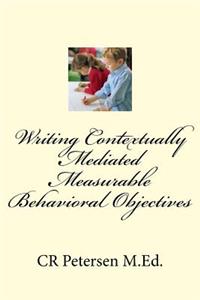 Writing Contextually Mediated Measurable Behavioral Objectives (MBOs)