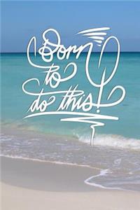 Born to do this: 6x9 Inch Lined Journal/Notebook to remind you that you were born to do this! - Turquoise, Blue, Caribbean sea, Ocean, Beach, Tropical, Calligraphy A