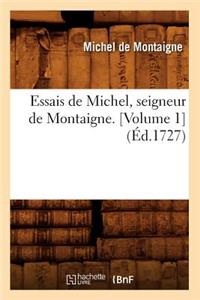 Essais de Michel, Seigneur de Montaigne. [Volume 1] (Éd.1727)