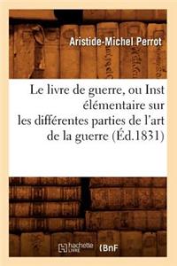 Livre de Guerre, Ou Inst Élémentaire Sur Les Différentes Parties de l'Art de la Guerre (Éd.1831)