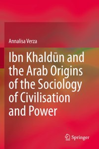 Ibn Khaldūn and the Arab Origins of the Sociology of Civilisation and Power
