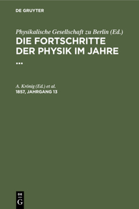 Die Fortschritte Der Physik Im Jahre .... 1857, Jahrgang 13