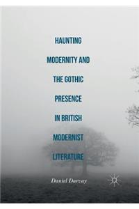 Haunting Modernity and the Gothic Presence in British Modernist Literature