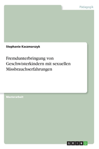 Fremdunterbringung von Geschwisterkindern mit sexuellen Missbrauchserfahrungen