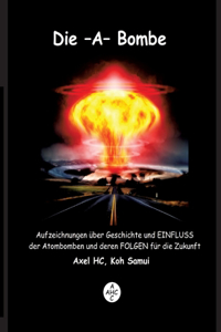 -A-Bombe: Aufzeichnungen über Geschichte und EINFLUSS der Atombomben und deren FOLGEN für die Zukunft