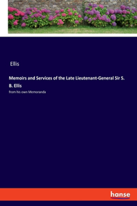 Memoirs and Services of the Late Lieutenant-General Sir S. B. Ellis