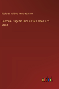 Lucrecia, tragedia lírica en tres actos y en verso