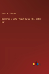 Speeches of John Philpot Curran while at the bar