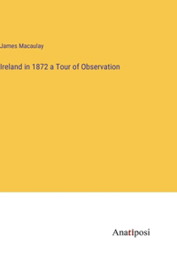 Ireland in 1872 a Tour of Observation