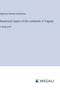 Rosamund, Queen of the Lombards; A Tragedy