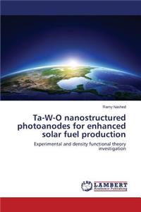 Ta-W-O nanostructured photoanodes for enhanced solar fuel production