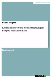 Konfliktsituation und Konfliktregelung am Beispiel einer Institution