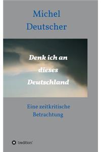 Denk ich an dieses Deutschland !