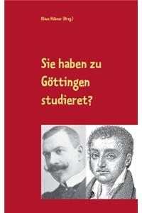 Sie haben zu Göttingen studieret?