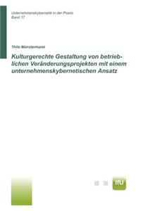 Kulturgerechte Gestaltung von betrieblichen Veränderungsprojekten mit einem unternehmenskybernetischen Ansatz (CuBa Diss)