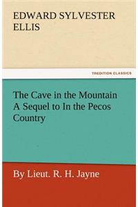 The Cave in the Mountain a Sequel to in the Pecos Country / By Lieut. R. H. Jayne
