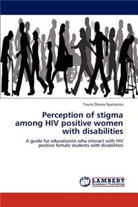 Perception of stigma among HIV positive women with disabilities