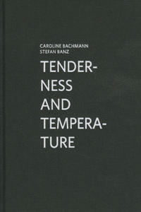 Caroline Bachmann & Stefan Banz: Tenderness and Temperature