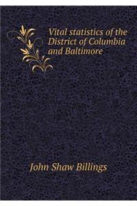 Vital statistics of the District of Columbia and Baltimore
